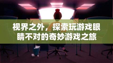 視界之外的奇妙游戲之旅，探索眼睛不對(duì)的奇妙世界
