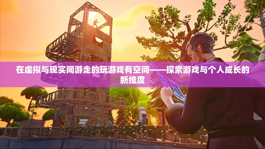 虛擬與現(xiàn)實(shí)，探索游戲在個(gè)人成長(zhǎng)中的新維度