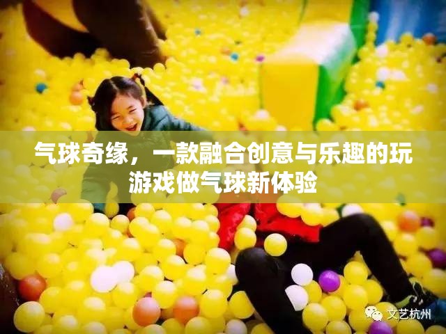 創(chuàng)意氣球奇緣，解鎖新奇游戲體驗(yàn)