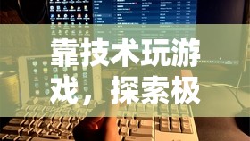 技術(shù)驅(qū)動的極限操控，解鎖游戲操控的無限可能