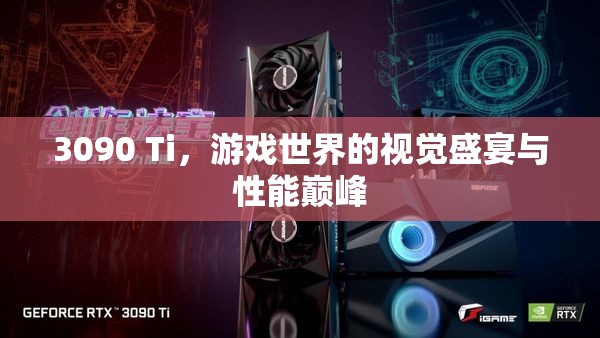 3090 Ti，游戲視覺盛宴與性能巔峰的完美結(jié)合
