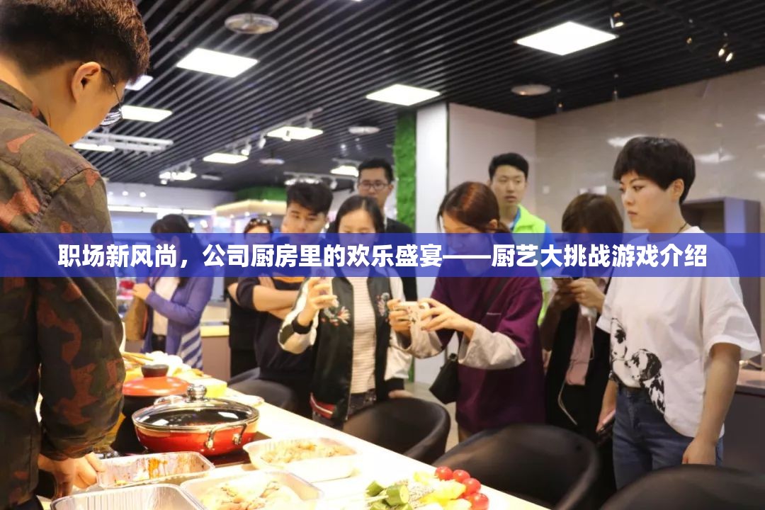 職場新風尚，公司廚房里的歡樂盛宴——廚藝大挑戰(zhàn)游戲揭秘