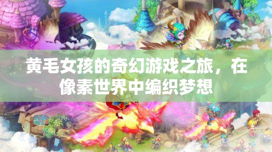 黃毛女孩的像素夢(mèng)境之旅，編織奇幻游戲新篇章