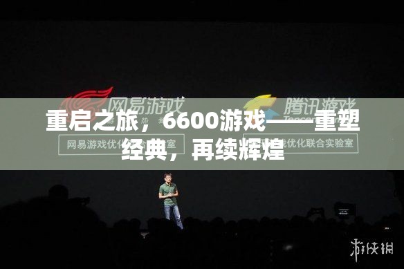 重啟之旅，6600游戲——重塑經(jīng)典，再續(xù)輝煌