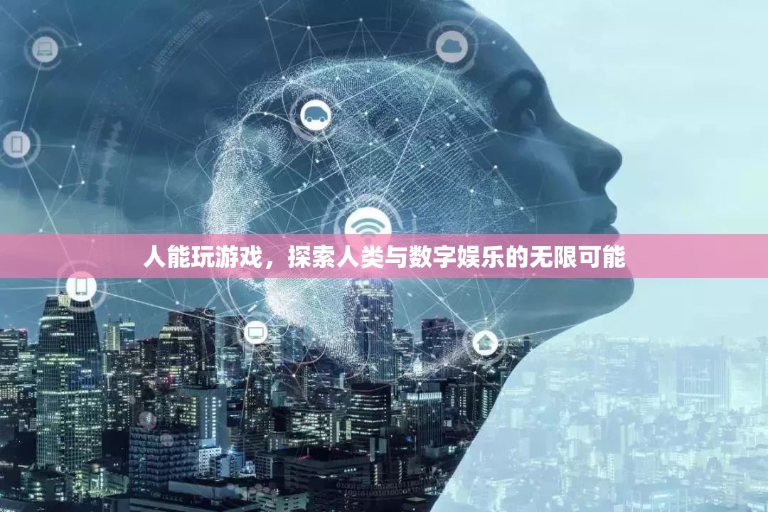 探索人類與數(shù)字娛樂的無限可能，游戲中的自我發(fā)現(xiàn)與超越