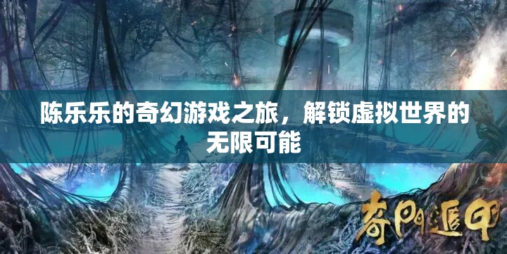 陳樂樂的奇幻游戲之旅，解鎖虛擬世界的無限可能
