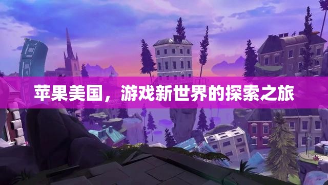 蘋果美國(guó)，探索游戲新世界的創(chuàng)新之旅