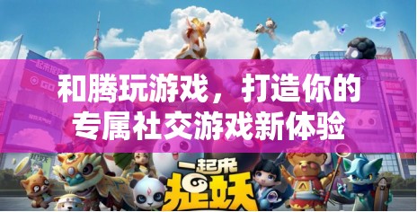 和騰玩游戲，解鎖你的專屬社交游戲新體驗