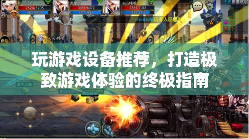 打造極致游戲體驗，終極游戲設(shè)備推薦指南