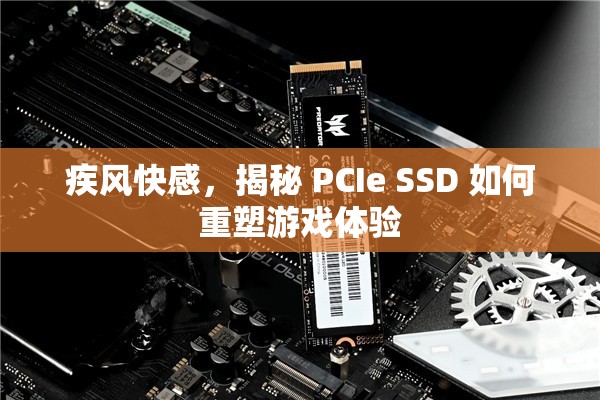 疾風(fēng)快感，揭秘 PCIe SSD 如何重塑游戲體驗(yàn)