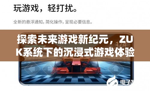 ZUK系統(tǒng)，開啟未來游戲新紀元，打造沉浸式游戲體驗