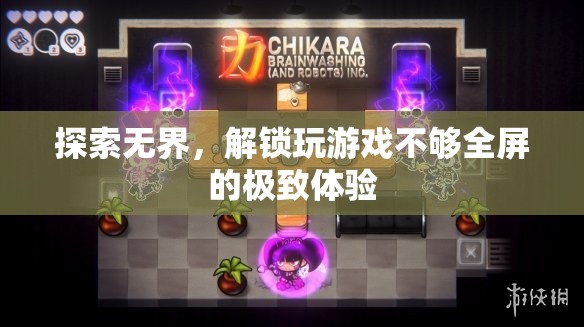 解鎖游戲全屏體驗(yàn)，探索無界的極致樂趣