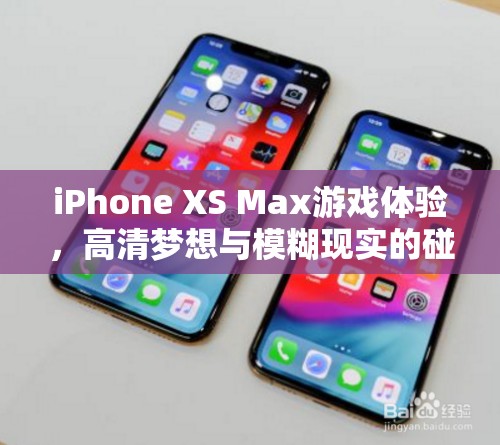 iPhone XS Max，高清夢(mèng)想與游戲體驗(yàn)的碰撞