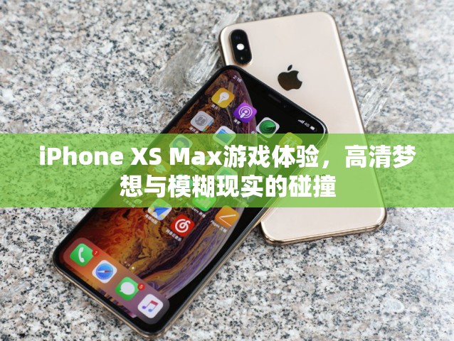 iPhone XS Max，高清夢(mèng)想與游戲體驗(yàn)的碰撞