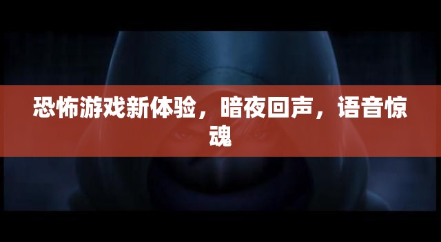 暗夜回聲，恐怖游戲新體驗，挑戰(zhàn)你的聽覺極限