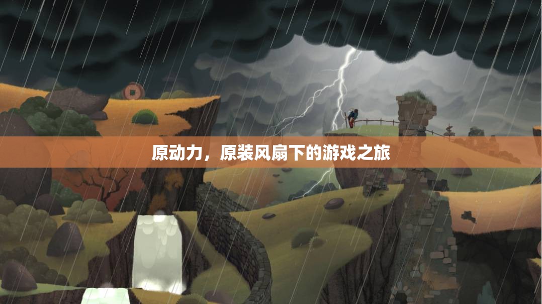 原動(dòng)力驅(qū)動(dòng)，原裝風(fēng)扇下的游戲探險(xiǎn)之旅