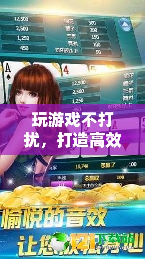 打造高效與樂(lè)趣并存的數(shù)字游戲體驗(yàn)，玩游戲不打擾的秘訣