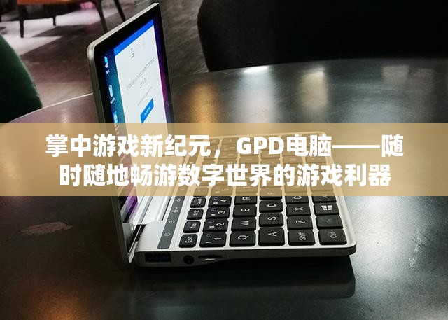 GPD電腦，掌中新紀(jì)元，隨時(shí)隨地暢游數(shù)字世界的游戲利器