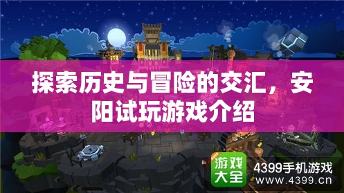 安陽(yáng)試玩，歷史與冒險(xiǎn)的交匯之旅