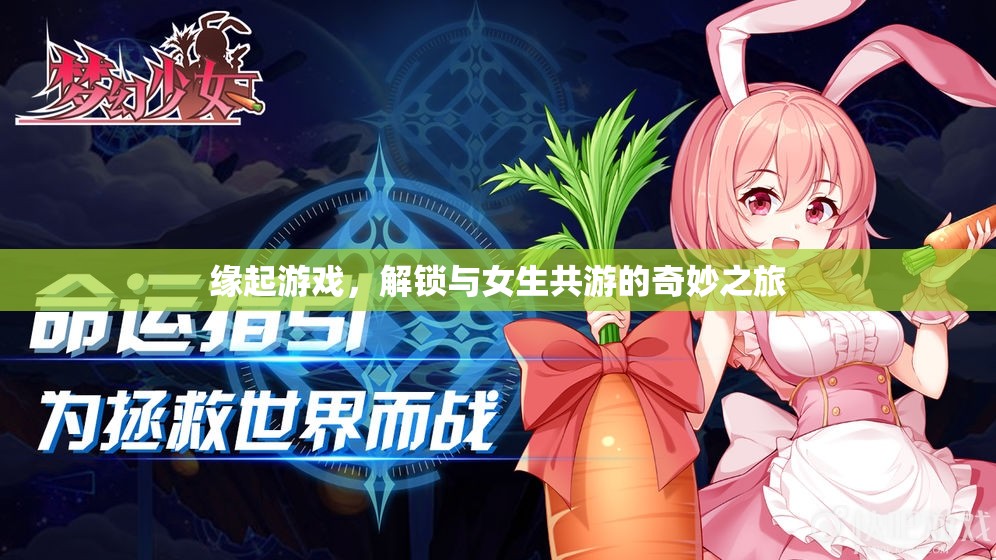緣起游戲，解鎖與女生共游的奇妙之旅