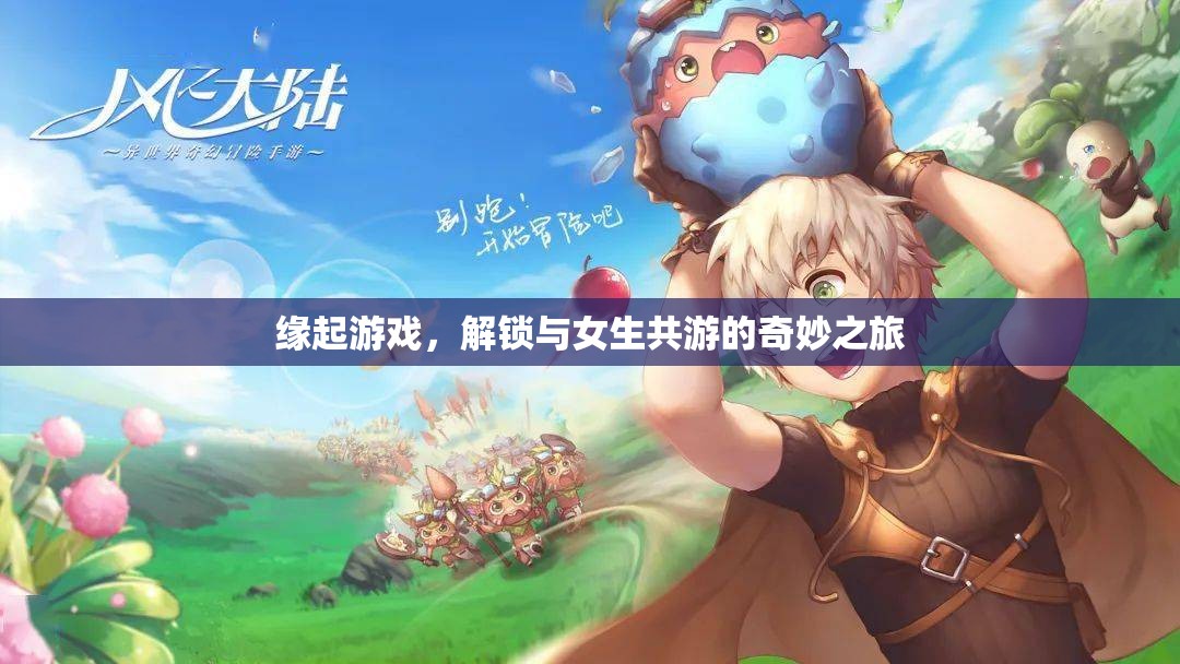 緣起游戲，解鎖與女生共游的奇妙之旅