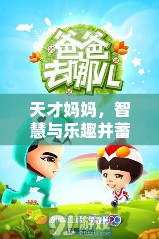 天才媽媽，開啟智慧與樂趣并蓄的親子游戲新紀元