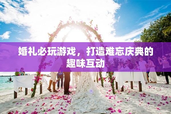 打造難忘慶典，婚禮必玩的趣味互動游戲