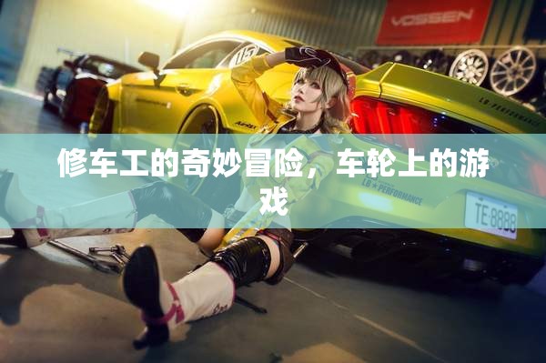 修車工的奇妙冒險，車輪上的游戲
