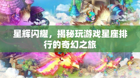 星輝閃耀，揭秘玩游戲星座排行的奇幻之旅