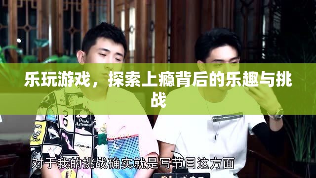 樂玩游戲，探索上癮背后的樂趣與挑戰(zhàn)