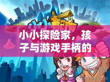小小探險(xiǎn)家，孩子與游戲手柄的奇幻冒險(xiǎn)