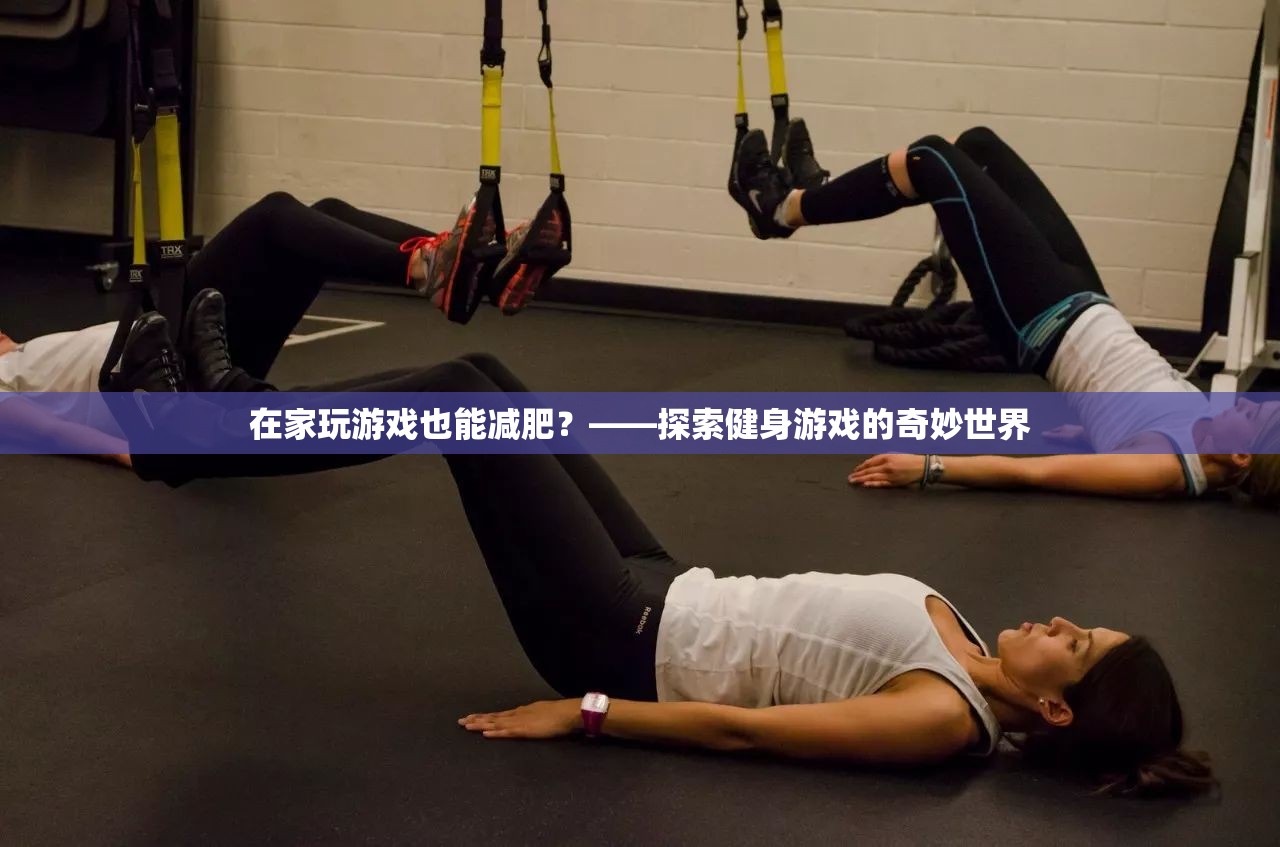 探索健身游戲的奇妙世界，在家玩游戲也能減肥