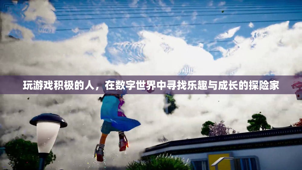 數(shù)字世界中的探險(xiǎn)家，游戲中的積極成長(zhǎng)與樂趣探索