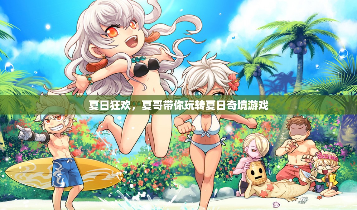 夏哥領(lǐng)航夏日奇境，解鎖你的夏日狂歡之旅