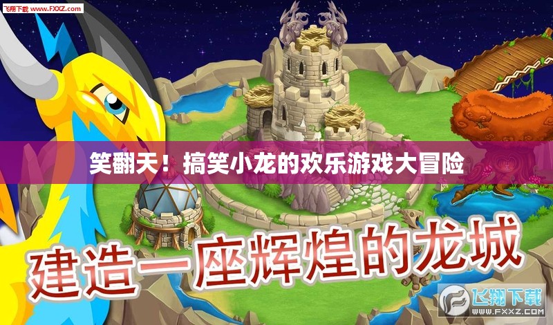 笑料不斷！搞笑小龍的歡樂(lè)游戲大冒險(xiǎn)