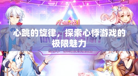 心跳的旋律，探索心悸游戲的極限魅力