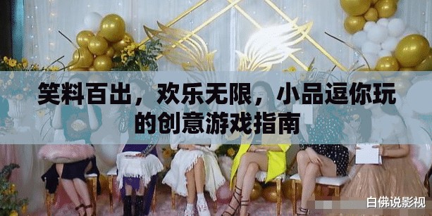笑料寶庫，解鎖歡樂無限的小品逗趣創(chuàng)意游戲指南