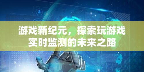 游戲新紀(jì)元，探索實時監(jiān)測的未來之路
