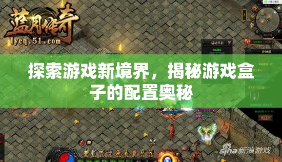 揭秘游戲盒子配置，探索游戲新境界的秘密