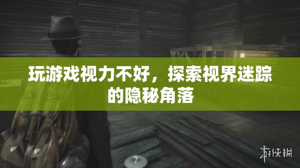 探索視界迷蹤，揭秘游戲中的視力挑戰(zhàn)與隱秘角落