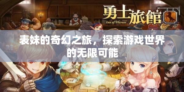 表妹的奇幻之旅，解鎖游戲世界的無(wú)限可能