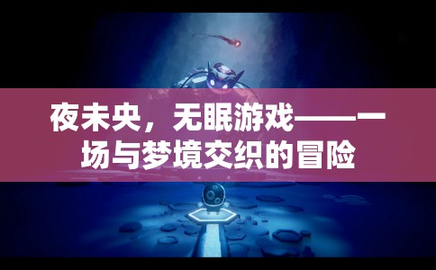夜未央，無眠游戲——夢境與現(xiàn)實的交錯冒險