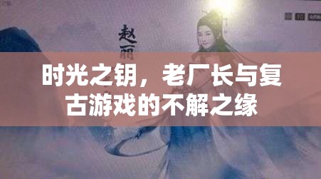 時光之鑰，老廠長與復(fù)古游戲的不解之緣