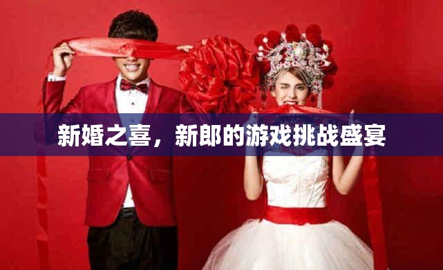 新婚游戲挑戰(zhàn)，新郎的歡樂盛宴