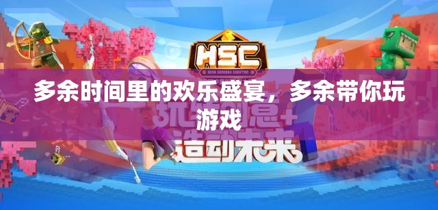 多余時間里的歡樂盛宴，與多余一起暢游游戲世界
