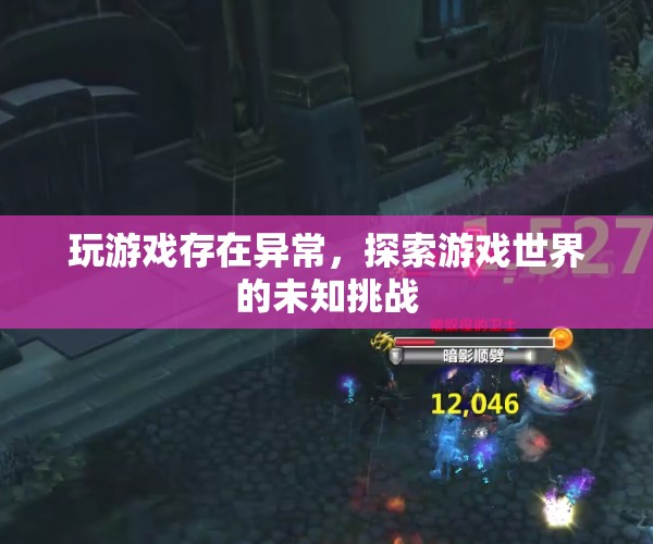 探索游戲世界的未知挑戰(zhàn)，解決異常問題