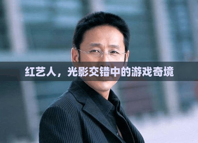 紅藝人的光影奇境，在光影交錯中探索游戲世界的奧秘