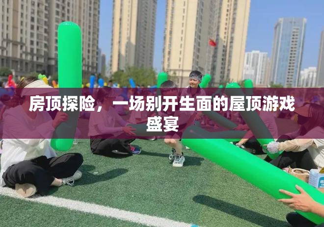 屋頂探險(xiǎn)，一場(chǎng)別開生面的游戲盛宴