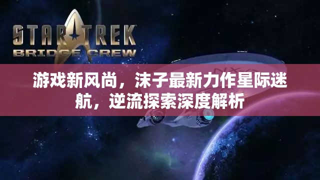 星際迷航新風(fēng)尚，沫子逆流探索的深度解析