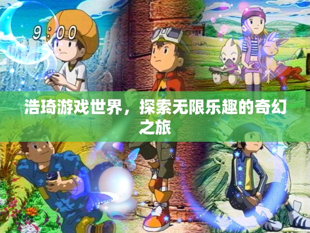 浩琦游戲世界，開(kāi)啟無(wú)限樂(lè)趣的奇幻探險(xiǎn)之旅
